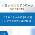 Vol.4 <br><small>～できることから着手し改善  ＩＣＴで生産性と満足度向上～</small>